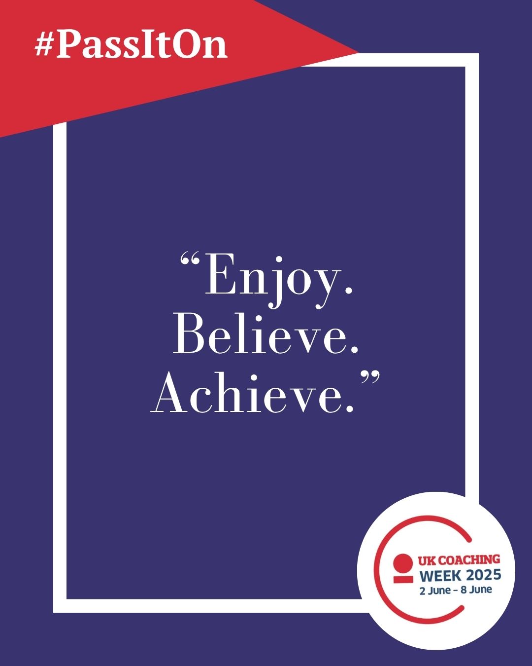 Graphic with the UK Coaching week logo for 2025. Reads #PassItOn "Enjoy, Believe, Achieve"